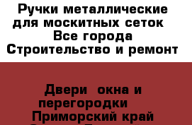 Ручки металлические для москитных сеток - Все города Строительство и ремонт » Двери, окна и перегородки   . Приморский край,Спасск-Дальний г.